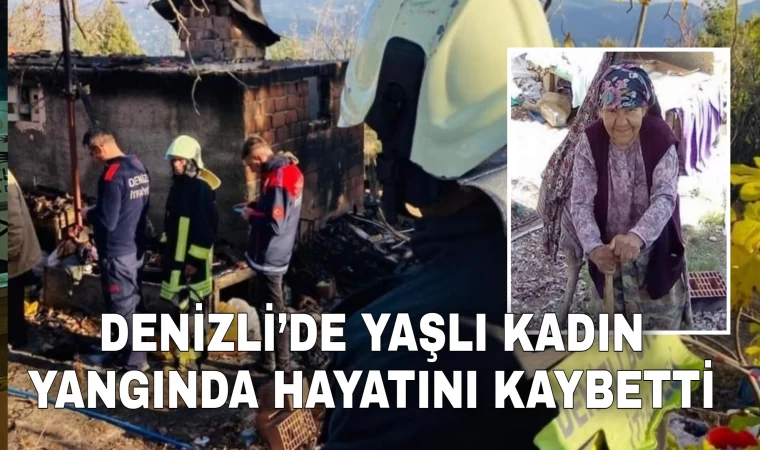 Denizli’de yaşlı kadın, çıkan yangında hayatını kaybetti