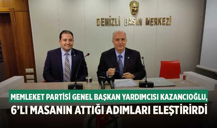 Memleket Partisi Genel Başkan Yardımcısı Kazancıoğlu, 6’lı masanın attığı adımları eleştirirdi