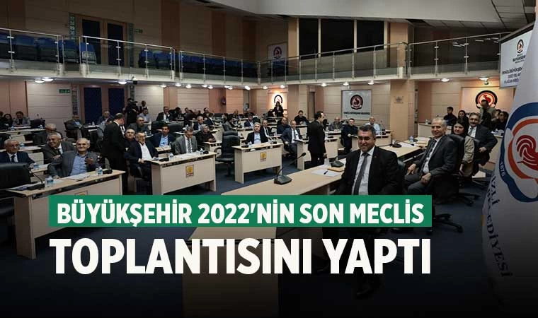 Büyükşehir 2022'nin son Meclis toplantısını yaptı