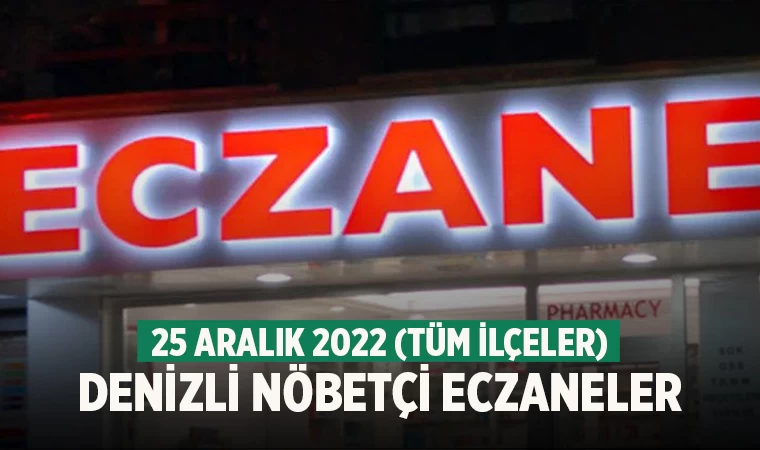Denizli’de Nöbetçi Eczaneler(25 Aralık 2022)