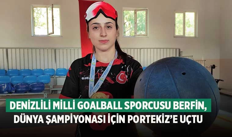 Denizlili Milli goalball sporcusu Berfin Altan, Dünya Şampiyonası için Portekiz’e uçtu