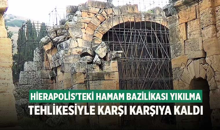Hamam Bazilikası'nın yıkılma tehlikesiyle karşı karşıya kaldı