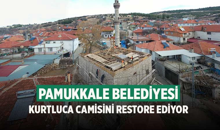 Pamukkale Belediyesi Kurtluca Camisini Restore Ediyor