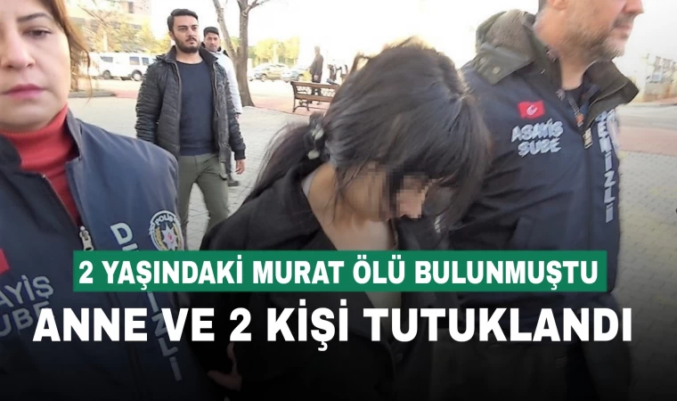2 yaşındaki Murat bebeğin annesi ve 2 kişi tutuklandı