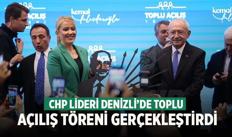 CHP Lideri Kemal Kılıçdaroğlu Denizli'de toplu açılış töreni gerçekleştirdi