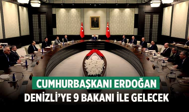 Cumhurbaşkanı Erdoğan Denizli’ye 9 bakanı ile gelecek
