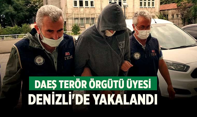 DAEŞ terör örgütü üyesi Denizli'de yakalandı