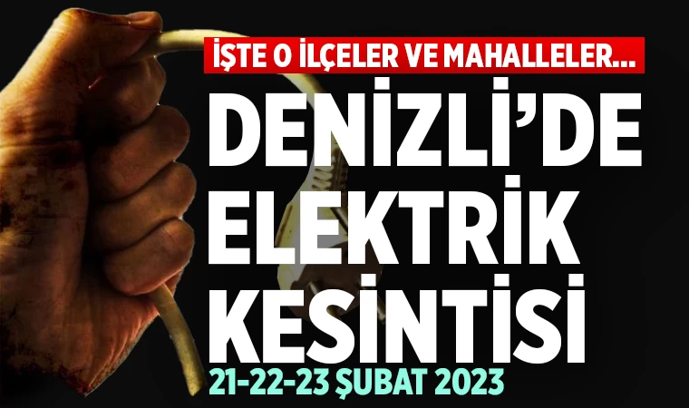Denizli'de elektrik kesintisi (21-22-23 Şubat 2023)