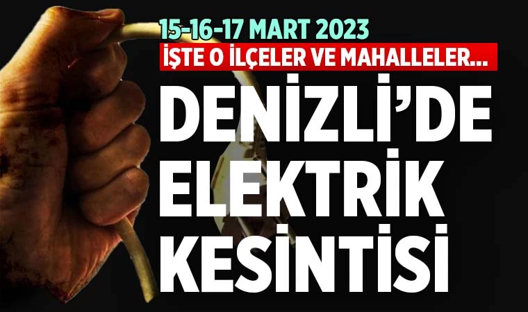 Denizli’de elektrik kesintisi(15-16-17 Mart 2023)