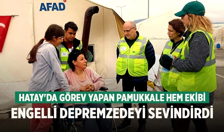 Hatay'da görev yapan Pamukkale HEM ekibi engelli depremzedeyi sevindirdi
