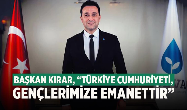 Başkan Kırar, “Türkiye Cumhuriyeti, Gençlerimize Emanettir”
