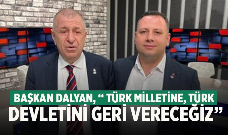 Dalyan, “Türk Devletini, Türk milletine geri vereceğiz”