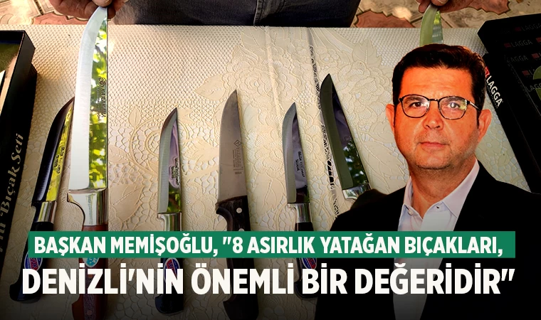 Başkan Memişoğlu, "8 asırlık Yatağan bıçakları, Denizli'nin önemli bir değeridir"