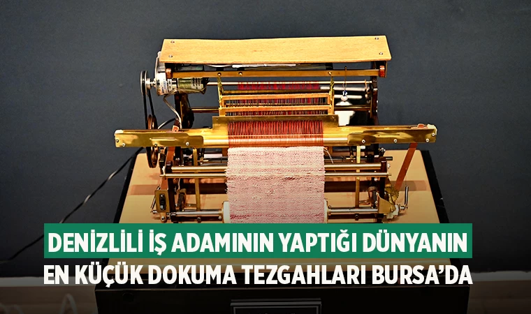 Denizlili iş adamının yaptığı Dünyanın en küçük dokuma tezgahları Bursa’da
