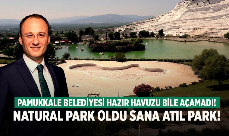 Pamukkale Belediyesi hazır havuzu bile açamadı! Natural Park oldu sana Atıl Park!