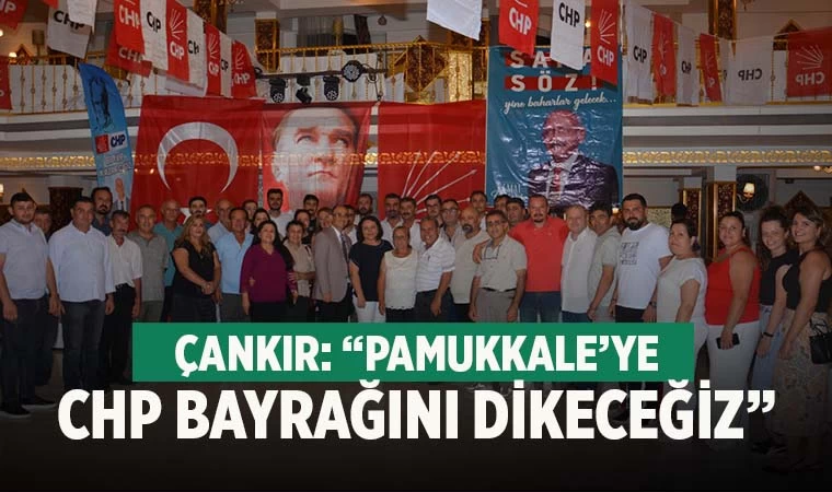 Çankır, “Pamukkale’ye CHP bayrağını dikeceğiz”
