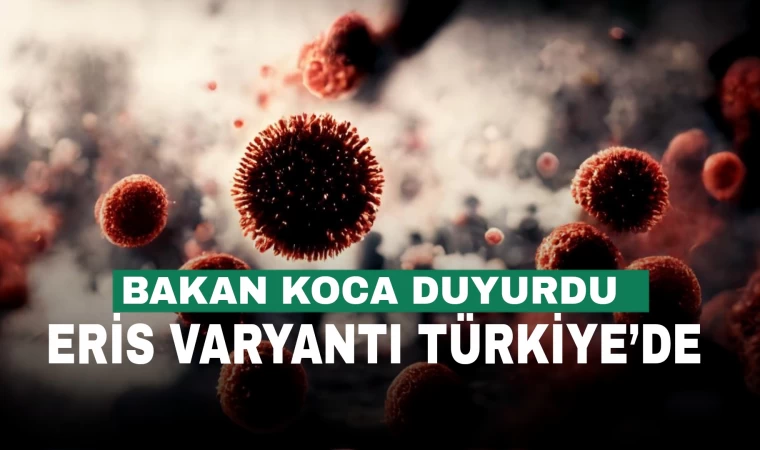 Korona Virüsün yeni varyantı Eris, Türkiye’de görüldü