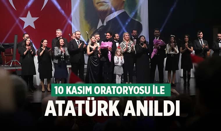 10 Kasım Oratoryosu ile Mustafa Kemal Atatürk anıldı