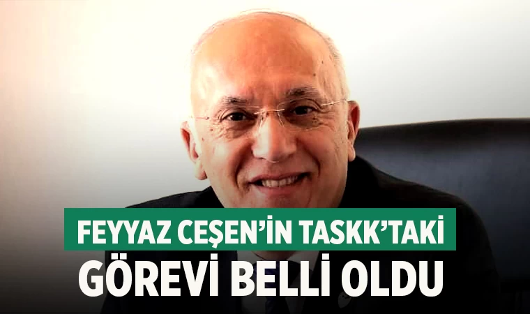 Feyyaz Ceşen’in TASKK’taki Görevi Belli Oldu