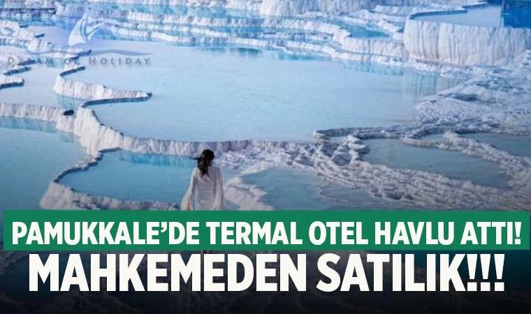 Denizli Pamukkale'de termal otel havlu attı! Satılıyor!