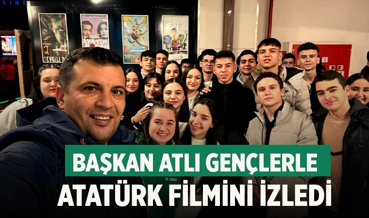 Başkan Atlı Gençlerle Atatürk Filmini İzledi
