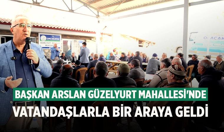 Başkan Arslan Güzelyurt Mahallesi'nde Vatandaşlarla bir araya geldi