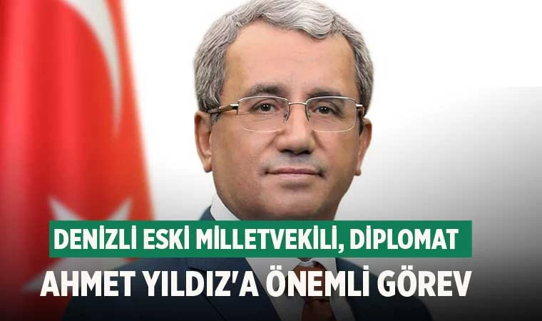 Denizli Eski Milletvekili, diplomat Ahmet Yıldız'a önemli görev