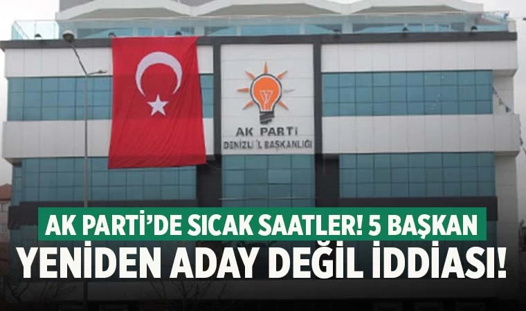 Denizli'de 5 Ak Partili Belediye Başkanı yeniden aday gösterilmeyecek iddiası