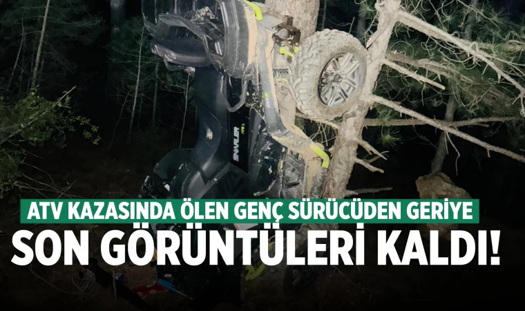 Denizli'de ATV kazasında ölen sürücüden geriye son görüntüleri kaldı