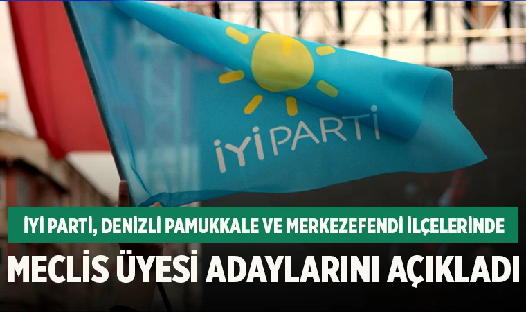 İYİ Parti, Denizli Pamukkale ve Merkezefendi İlçelerinde Meclis Üyesi Adaylarını Açıkladı