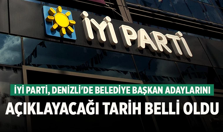 İYİ Parti, Denizli'de Belediye Başkan Adaylarını açıklayacağı tarih belli oldu
