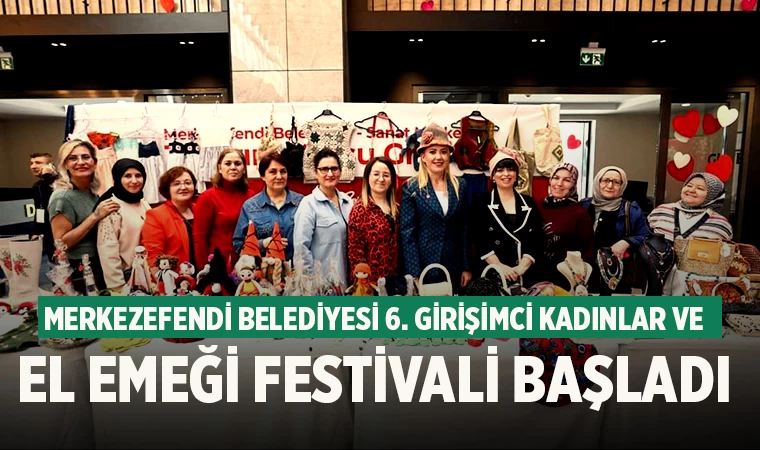 Merkezefendi Belediyesi 6. Girişimci Kadınlar ve El Emeği Festivali başladı