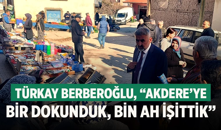 Türkay Berberoğlu, “Akdere’ye Bir Dokunduk, Bin Ah İşittik”