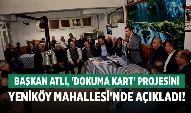 Başkan Atlı, 'Dokuma Kart' projesini Yeniköy Mahallesi'nde açıkladı!