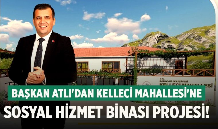 Başkan Atlı'dan Kelleci Mahallesi'ne Sosyal Hizmet Binası projesi!