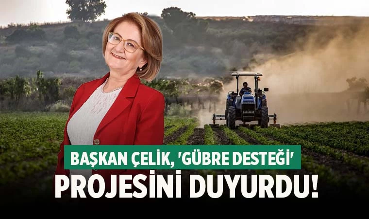 Başkan Çelik, 'Gübre desteği' projesini duyurdu!
