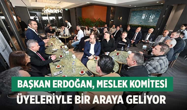 Başkan Erdoğan, meslek komitesi üyeleriyle bir araya geliyor
