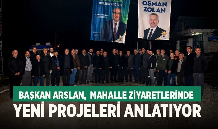 Çameli Belediye Başkanı Cengiz Arslan, Mahalle Ziyaretlerinde Yeni Projeleri Anlatıyor