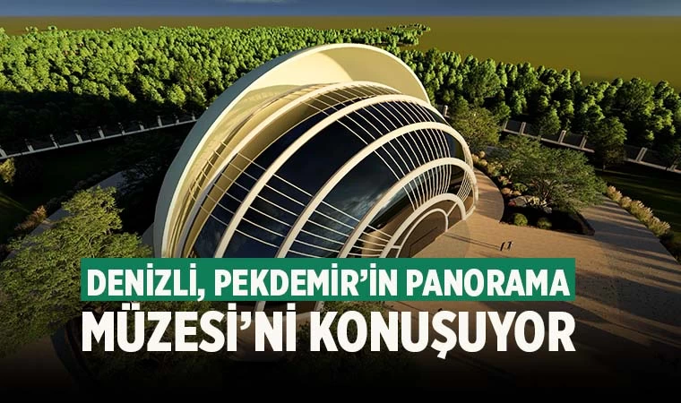 Denizli, Pekdemir’in Panorama Müzesi’ni konuşuyor
