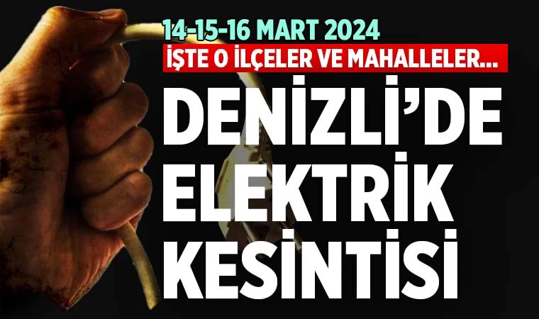 Denizli’de elektrik kesintisi (14-15-16 Mart 2024)