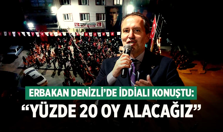 Erbakan Denizli’de iddialı konuştu: "Yüzde 20 oy alacağız”