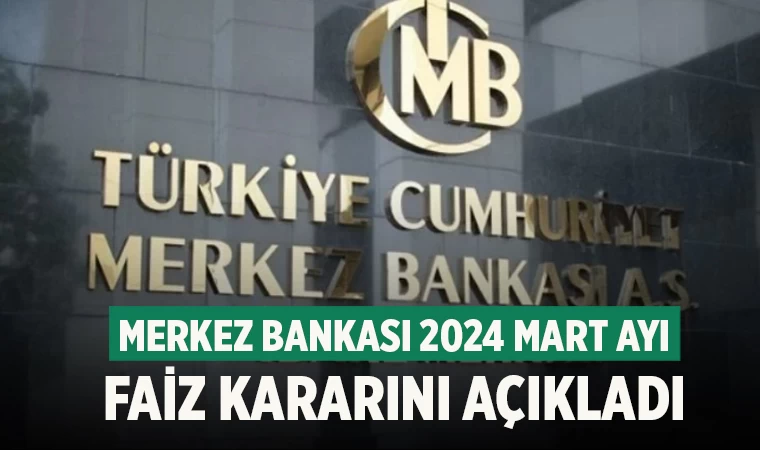 Merkez Bankası 2024 Mart ayı faiz kararını açıkladı