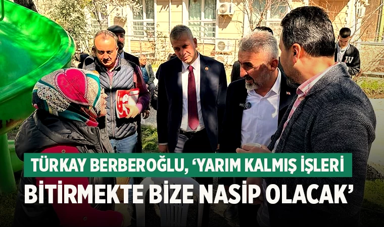 Türkay Berberoğlu, ‘Yarım kalmış işleri bitirmekte bize nasip olacak’
