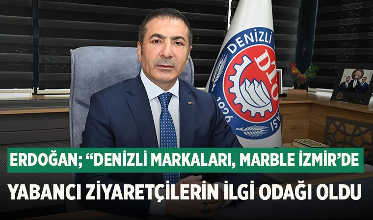 Başkan Erdoğan; “Denizli markaları, Marble İzmir’de yabancı ziyaretçilerin ilgi odağı oldu