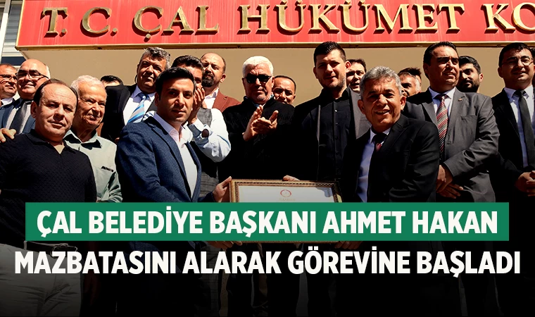 Çal Belediye Başkanı Ahmet Hakan mazbatasını alarak görevine başladı