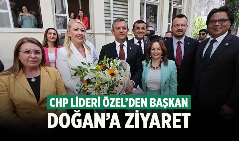 CHP Genel Başkanı Özgür Özel’den Başkan Doğan’a ziyaret