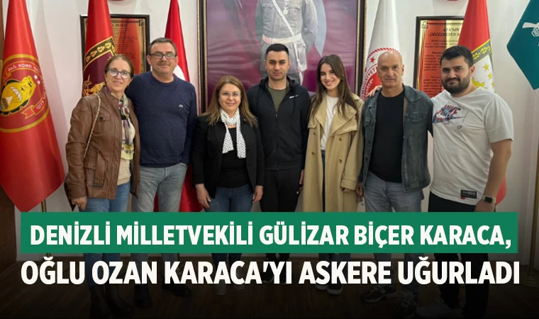 Denizli Milletvekili Gülizar Biçer Karaca, oğlu Ozan Karaca'yı askere uğurladı