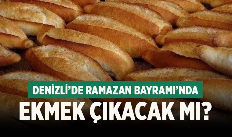 Denizli’de Ramazan Bayramı’nda ekmek çıkacak mı?
