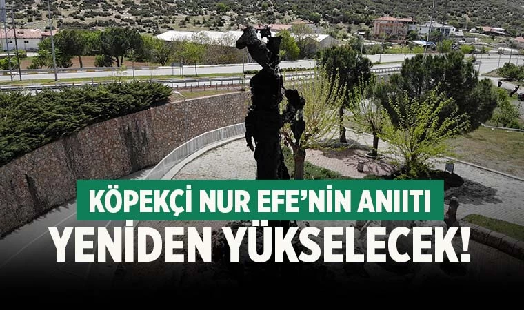 Nuri Efe’nin anıtı yeniden yükselecek