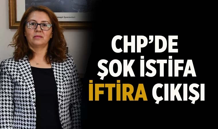 CHP’de sürpriz istifa! İftira çıkışı